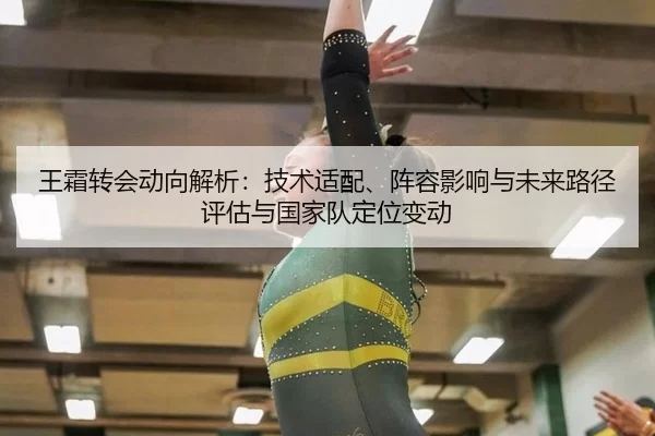 王霜转会动向解析：技术适配、阵容影响与未来路径评估与国家队定位变动